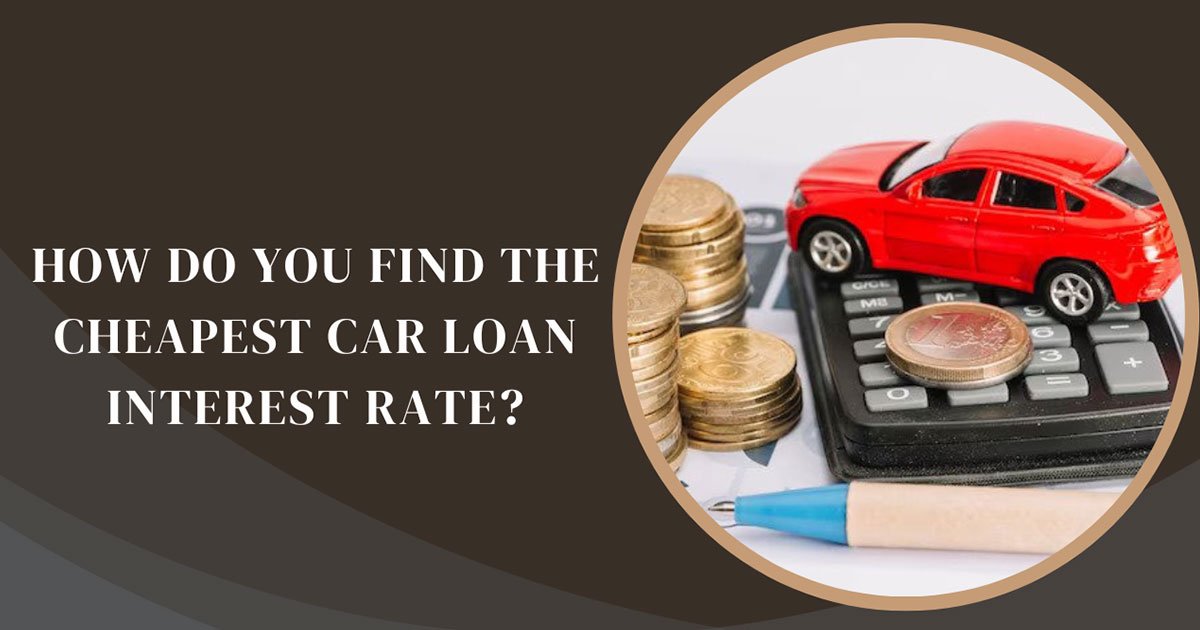 how-do-you-find-the-cheapest-car-loan-interest-rate